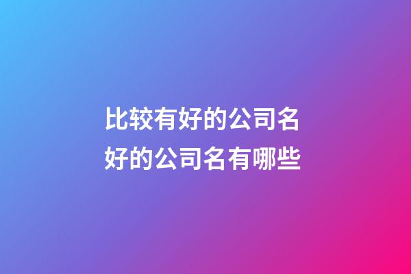 比较有好的公司名 好的公司名有哪些-第1张-公司起名-玄机派